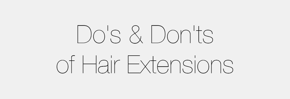 Do's & Don'ts of Hair Extensions - Hair Education
