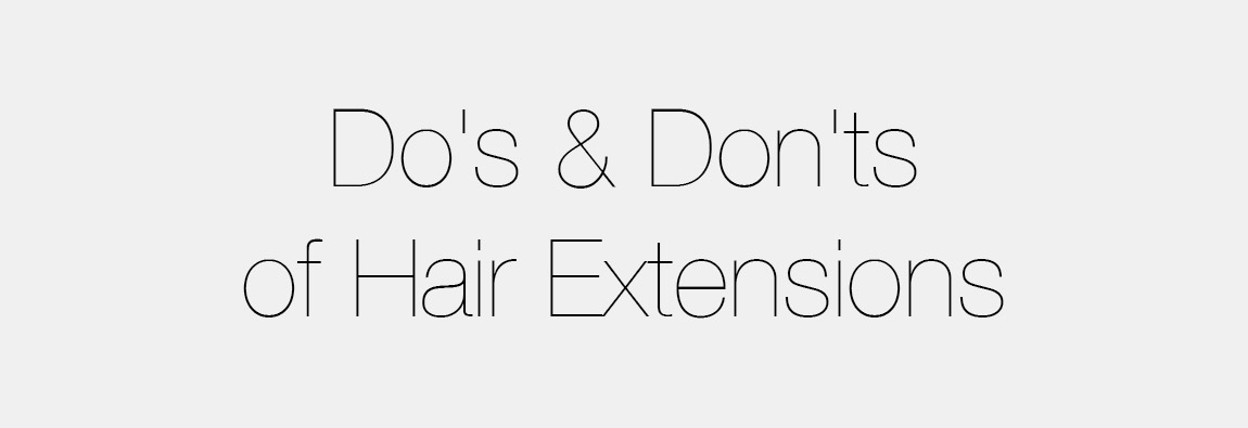 Do's & Don'ts of Hair Extensions - Hair Education Do's & Don'ts of Hair Extensions - Hair Education